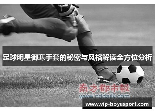 足球明星御寒手套的秘密与风格解读全方位分析