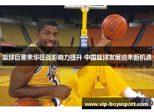 篮球巨星来华征战影响力提升 中国篮球发展迎来新机遇