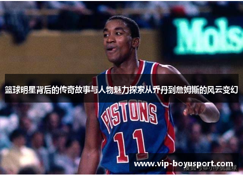 篮球明星背后的传奇故事与人物魅力探索从乔丹到詹姆斯的风云变幻